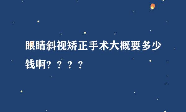 眼睛斜视矫正手术大概要多少钱啊？？？？