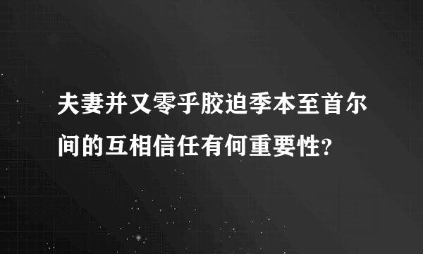 夫妻并又零乎胶迫季本至首尔间的互相信任有何重要性？