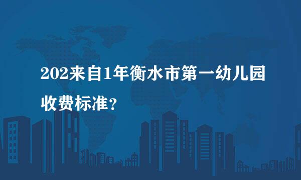 202来自1年衡水市第一幼儿园收费标准？