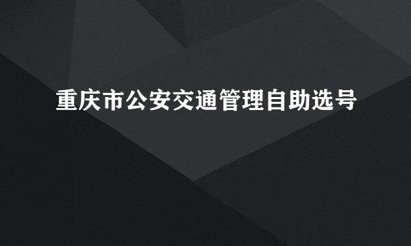 重庆市公安交通管理自助选号