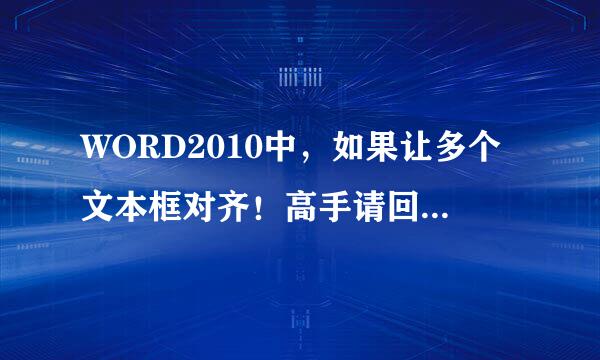 WORD2010中，如果让多个文本框对齐！高手请回答！翻扬看班某写呀！