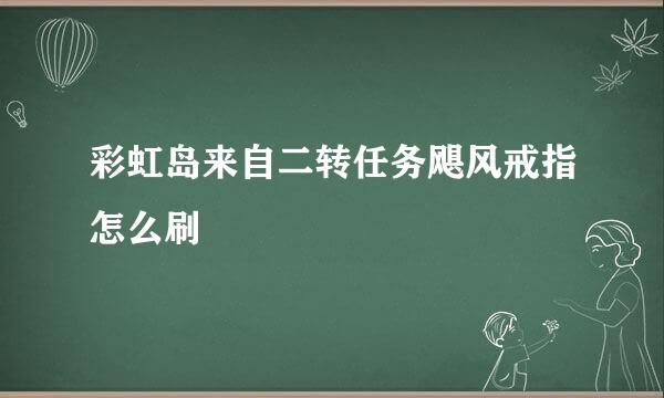 彩虹岛来自二转任务飓风戒指怎么刷