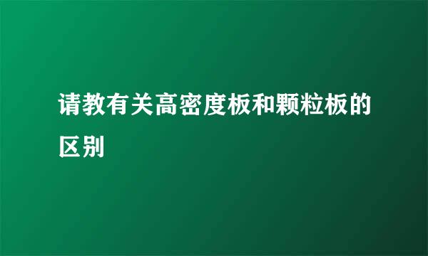 请教有关高密度板和颗粒板的区别