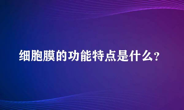 细胞膜的功能特点是什么？