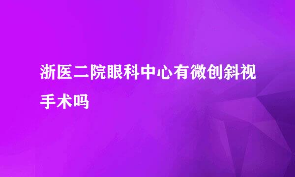 浙医二院眼科中心有微创斜视手术吗