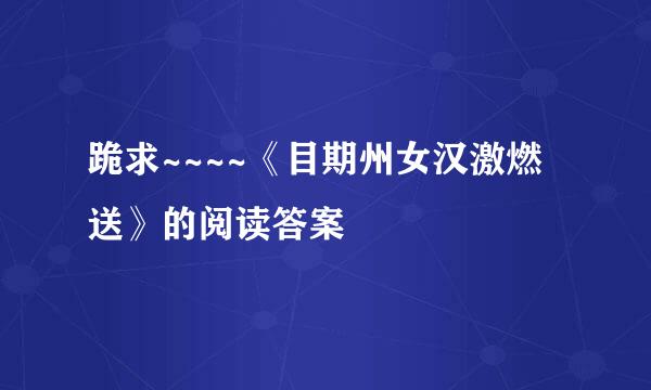 跪求~~~~《目期州女汉激燃送》的阅读答案