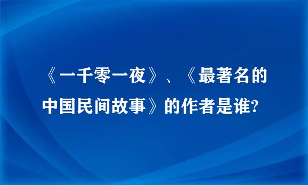 《一千零一夜》、《最著名的中国民间故事》的作者是谁?