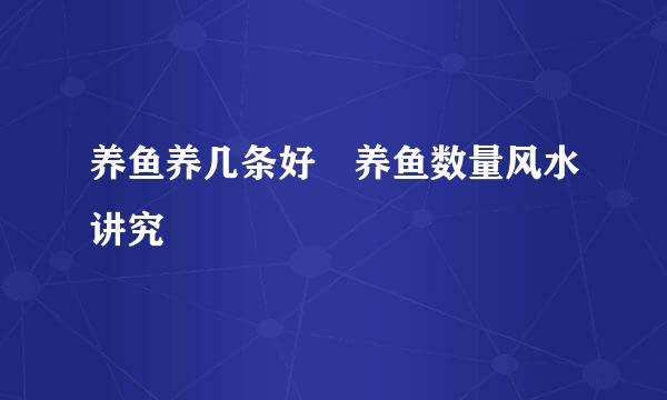 养鱼养几条好 养鱼数量风水讲究