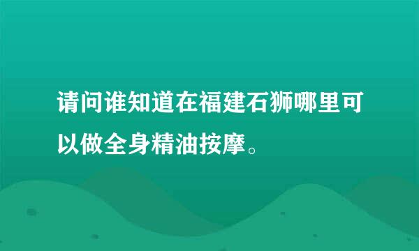 请问谁知道在福建石狮哪里可以做全身精油按摩。