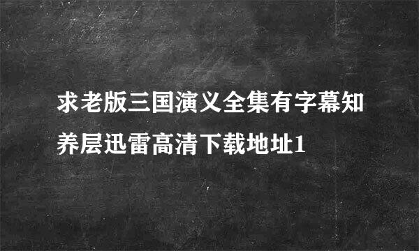 求老版三国演义全集有字幕知养层迅雷高清下载地址1