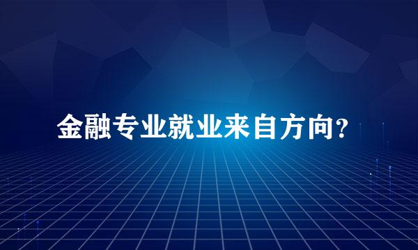 金融专业就业来自方向？