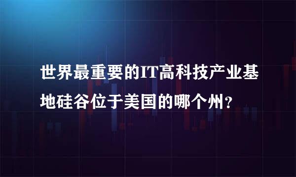 世界最重要的IT高科技产业基地硅谷位于美国的哪个州？