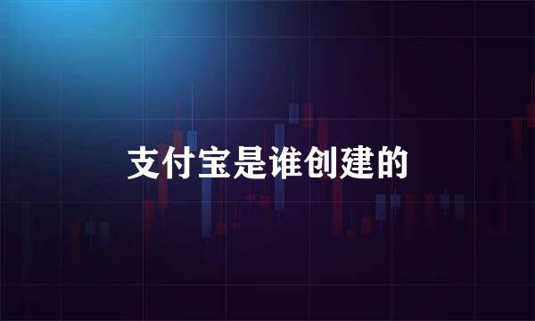 支付宝是谁创建的