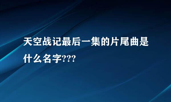 天空战记最后一集的片尾曲是什么名字???