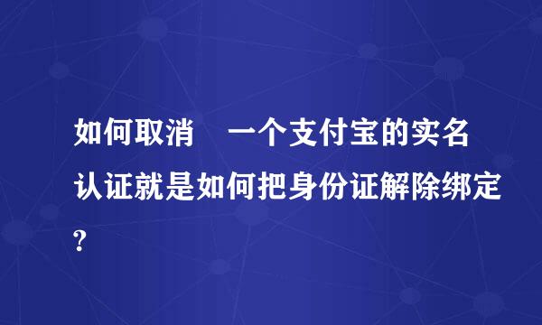 如何取消 一个支付宝的实名认证就是如何把身份证解除绑定?