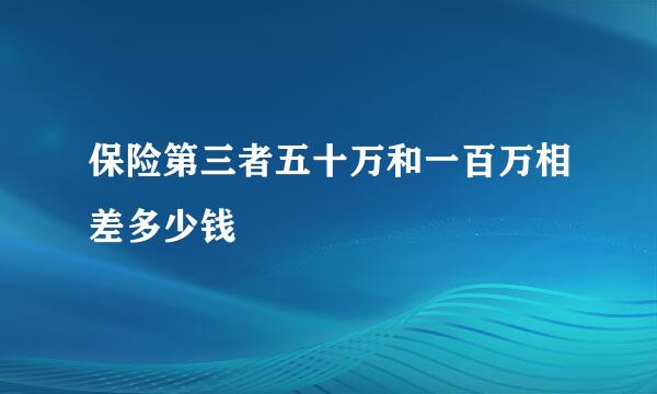 保险第三者五十万和一百万相差多少钱