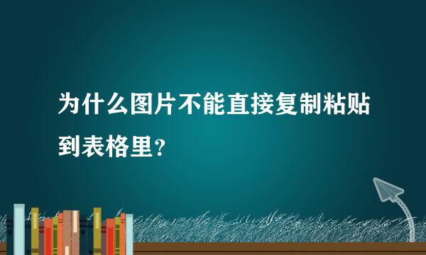 为什么图片不能直接复制粘贴到表格里？