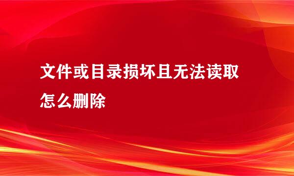 文件或目录损坏且无法读取 怎么删除