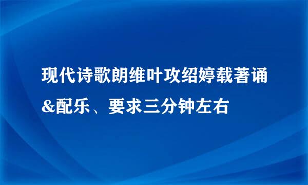 现代诗歌朗维叶攻绍婷载著诵&配乐、要求三分钟左右