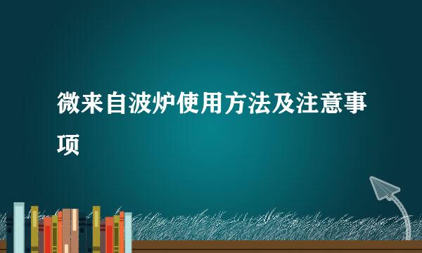 微来自波炉使用方法及注意事项