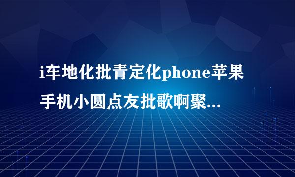 i车地化批青定化phone苹果手机小圆点友批歌啊聚场探东开怎么设置