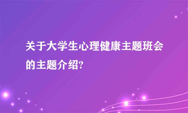 关于大学生心理健康主题班会的主题介绍?