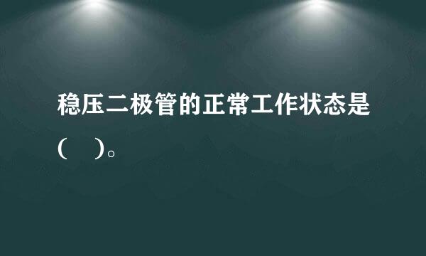 稳压二极管的正常工作状态是( )。