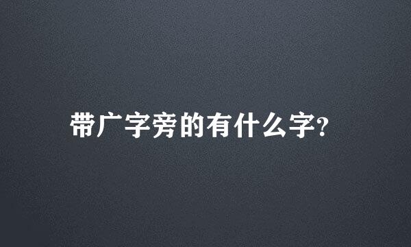 带广字旁的有什么字？