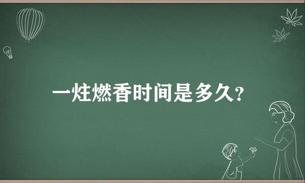 一炷燃香时间是多久？