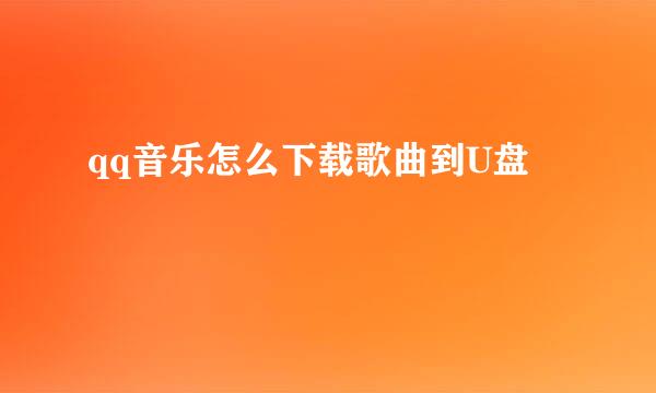 qq音乐怎么下载歌曲到U盘