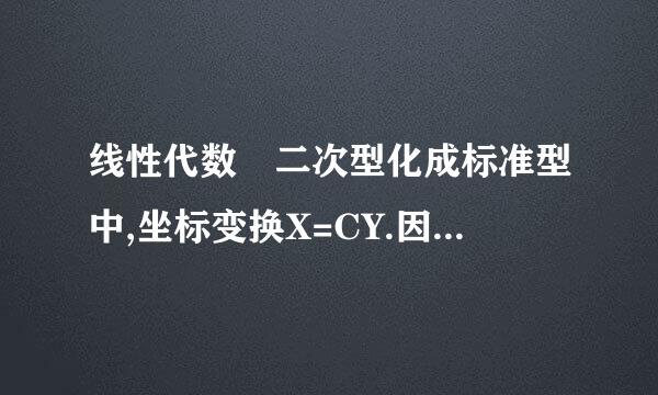 线性代数 二次型化成标准型中,坐标变换X=CY.因推新怀其中变换矩阵C怎么求.一般方法比...