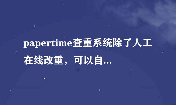 papertime查重系统除了人工在线改重，可以自动降重吗？