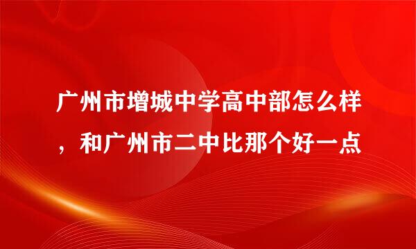 广州市增城中学高中部怎么样，和广州市二中比那个好一点