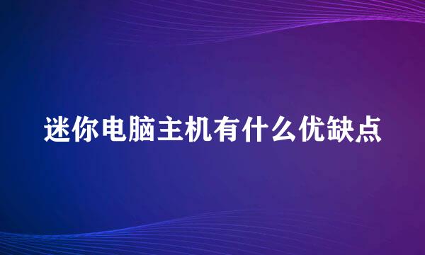 迷你电脑主机有什么优缺点