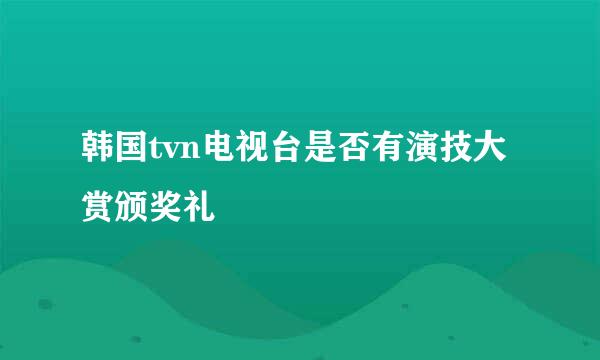 韩国tvn电视台是否有演技大赏颁奖礼