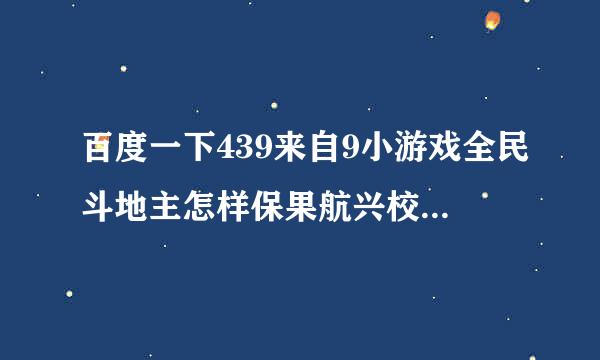 百度一下439来自9小游戏全民斗地主怎样保果航兴校征晶乐财刻附存