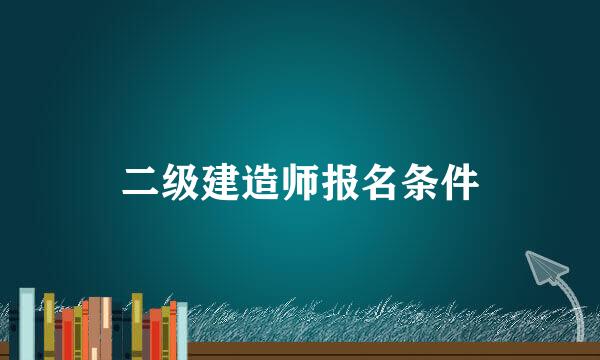 二级建造师报名条件