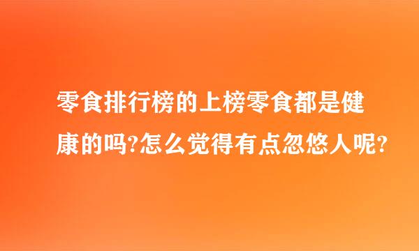 零食排行榜的上榜零食都是健康的吗?怎么觉得有点忽悠人呢?