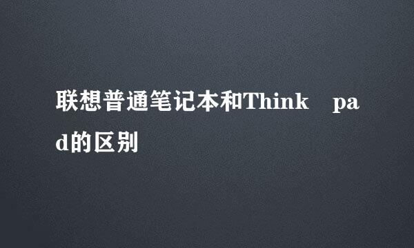 联想普通笔记本和Think pad的区别