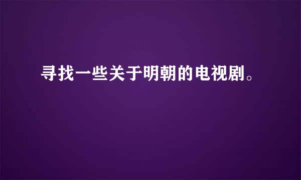 寻找一些关于明朝的电视剧。