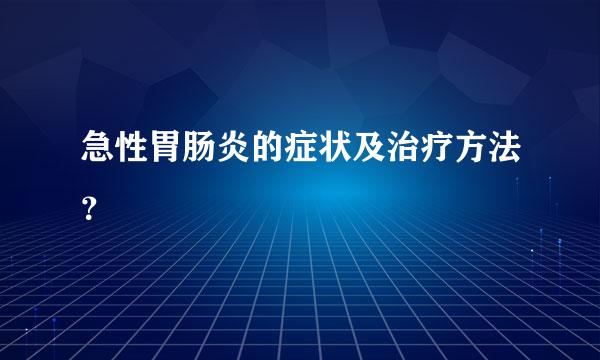 急性胃肠炎的症状及治疗方法？