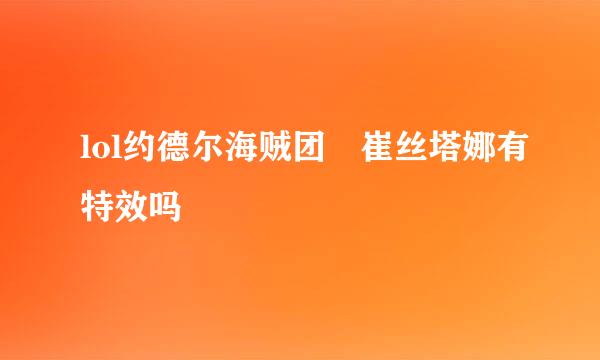 lol约德尔海贼团 崔丝塔娜有特效吗