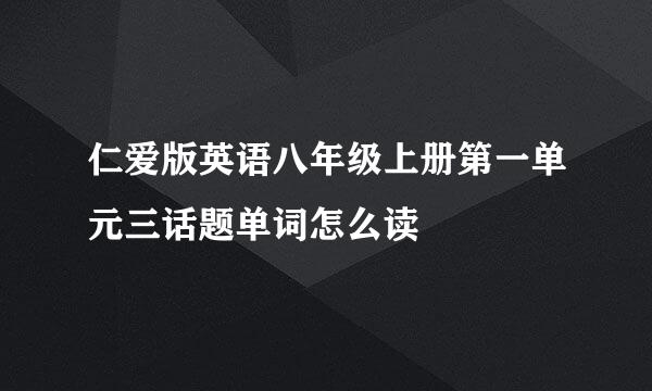 仁爱版英语八年级上册第一单元三话题单词怎么读