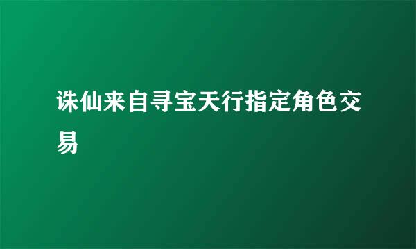 诛仙来自寻宝天行指定角色交易