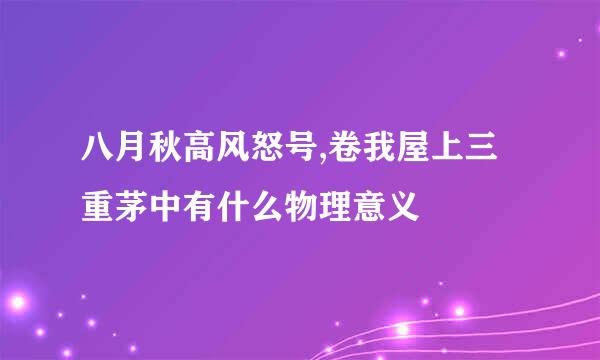 八月秋高风怒号,卷我屋上三重茅中有什么物理意义