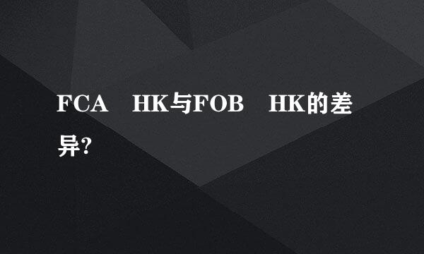 FCA HK与FOB HK的差异?