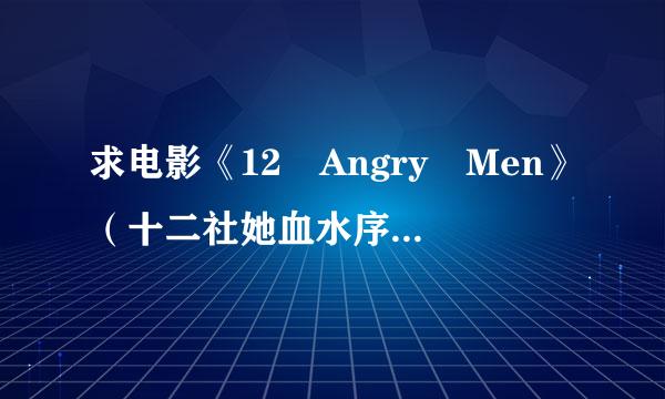 求电影《12 Angry Men》（十二社她血水序杨怒汉）的英文影评