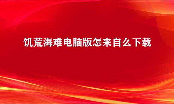 饥荒海难电脑版怎来自么下载