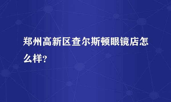 郑州高新区查尔斯顿眼镜店怎么样？