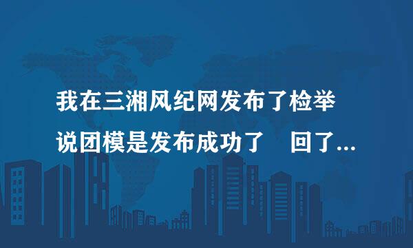 我在三湘风纪网发布了检举 说团模是发布成功了 回了邮件到我的邮箱 可是为什么一直没有收到